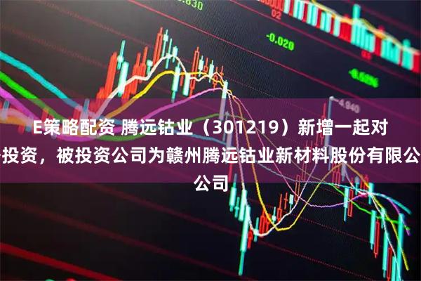 E策略配资 腾远钴业（301219）新增一起对外投资，被投资公司为赣州腾远钴业新材料股份有限公司